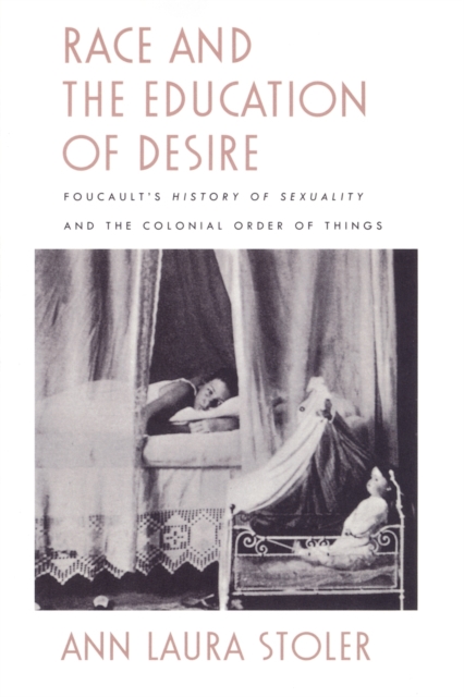 Race and the Education of Desire : Foucault's History of Sexuality and the Colonial Order of Things, Paperback / softback Book