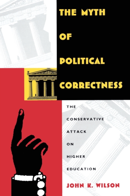 The Myth of Political Correctness : The Conservative Attack on Higher Education, Paperback / softback Book