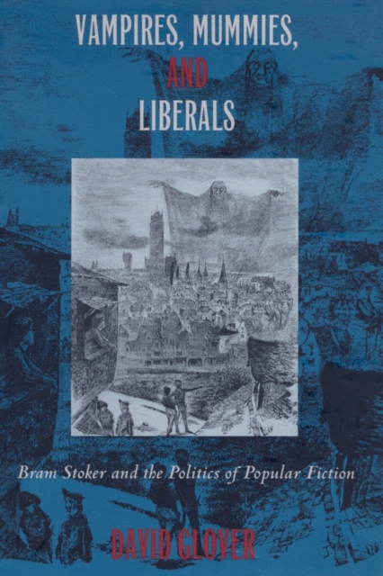 Vampires, Mummies and Liberals : Bram Stoker and the Politics of Popular Fiction, Paperback / softback Book