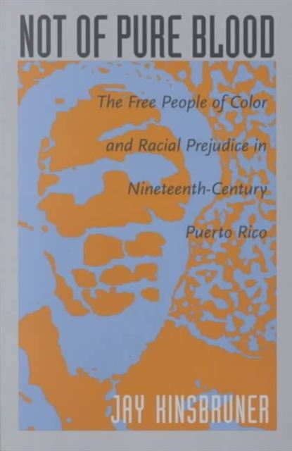 Not of Pure Blood : The Free People of Color and Racial Prejudice in Nineteenth-Century Puerto Rico, Paperback / softback Book