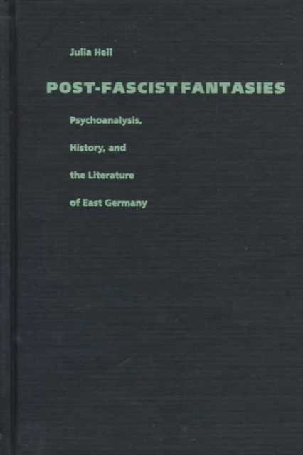 Post-Fascist Fantasies : Psychoanalysis, History, and the Literature of East Germany, Hardback Book
