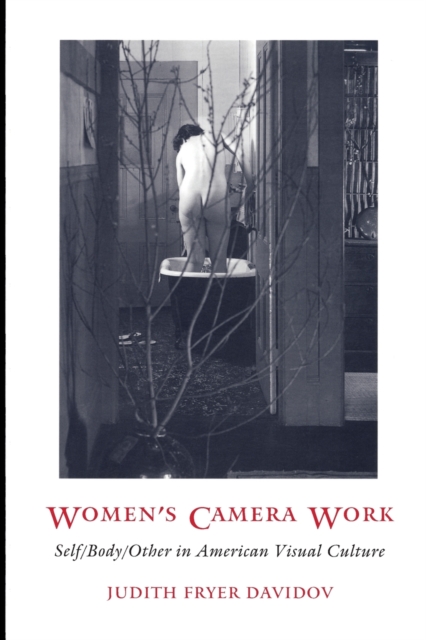 Women's Camera Work : Self/Body/Other in American Visual Culture, Paperback / softback Book