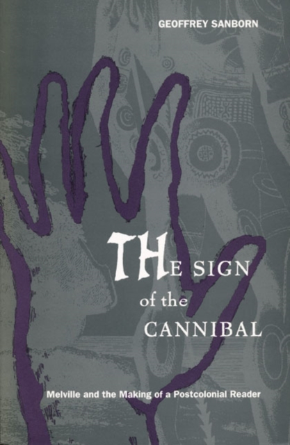 The Sign of the Cannibal : Melville and the Making of a Postcolonial Reader, Paperback / softback Book