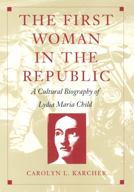 The First Woman in the Republic : A Cultural Biography of Lydia Maria Child, Paperback / softback Book