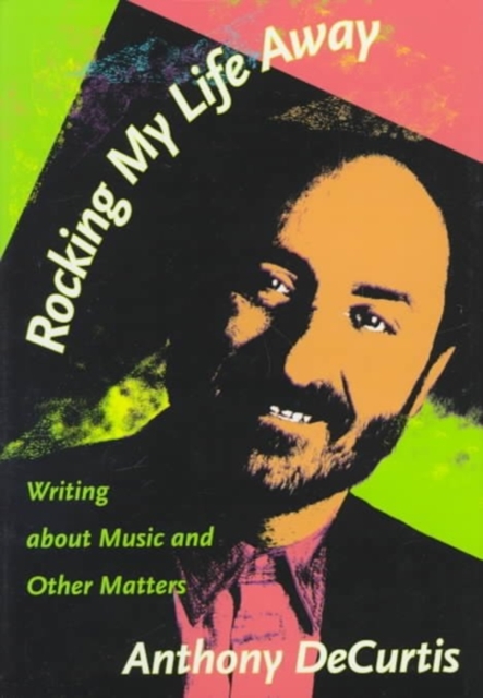 Rocking My Life Away : Writing about Music and Other Matters, Hardback Book