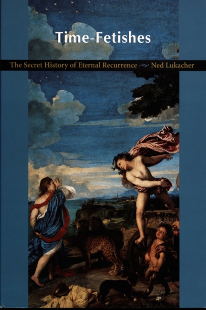 Time-Fetishes : The Secret History of Eternal Recurrence, Hardback Book