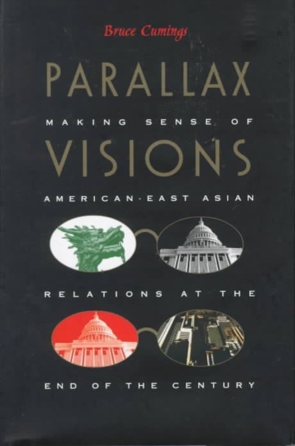 Parallax Visions : Making Sense of American-East Asian Relations at the End of the Century, Hardback Book