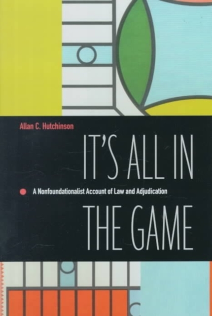 It's All in the Game : A Nonfoundationalist Account of Law and Adjudication, Hardback Book