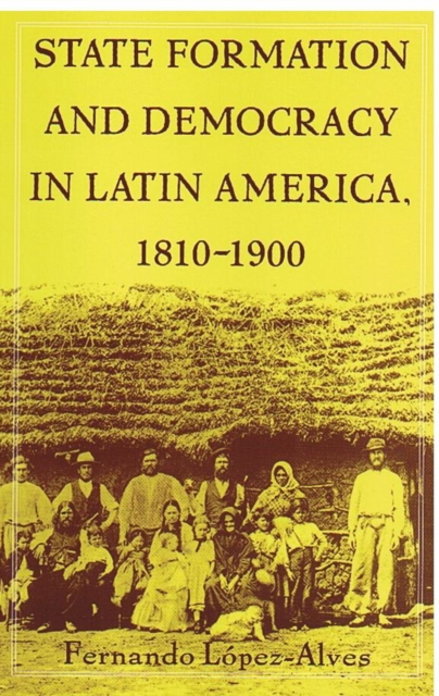 State Formation and Democracy in Latin America, 1810-1900, Hardback Book