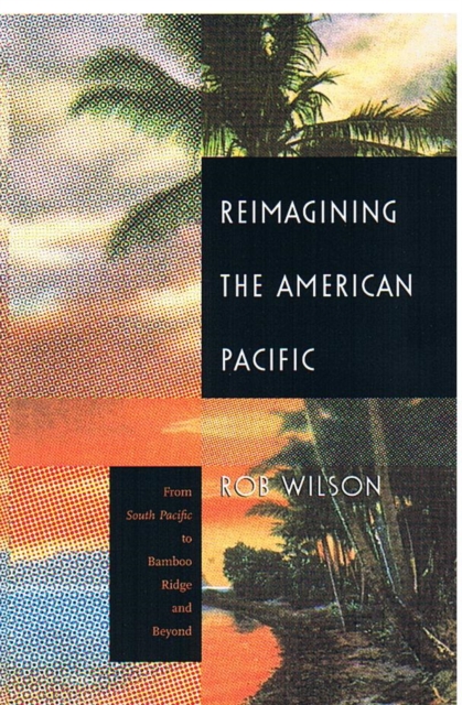 Reimagining the American Pacific : From South Pacific to Bamboo Ridge and Beyond, Hardback Book