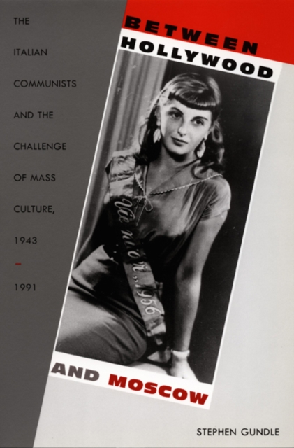 Between Hollywood and Moscow : The Italian Communists and the Challenge of Mass Culture, 1943-1991, Hardback Book