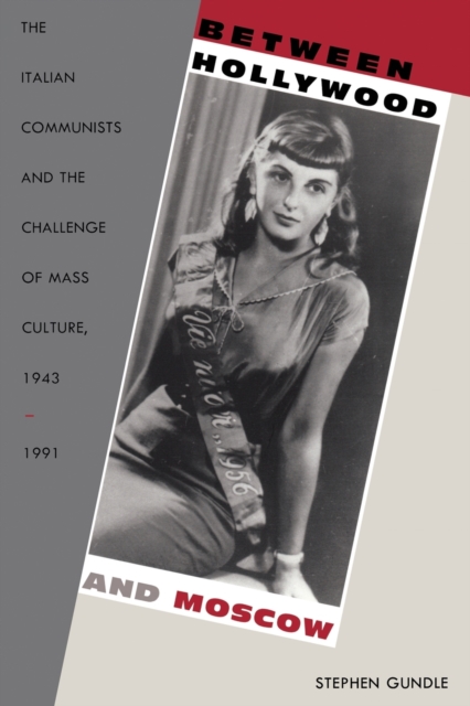 Between Hollywood and Moscow : The Italian Communists and the Challenge of Mass Culture, 1943-1991, Paperback / softback Book