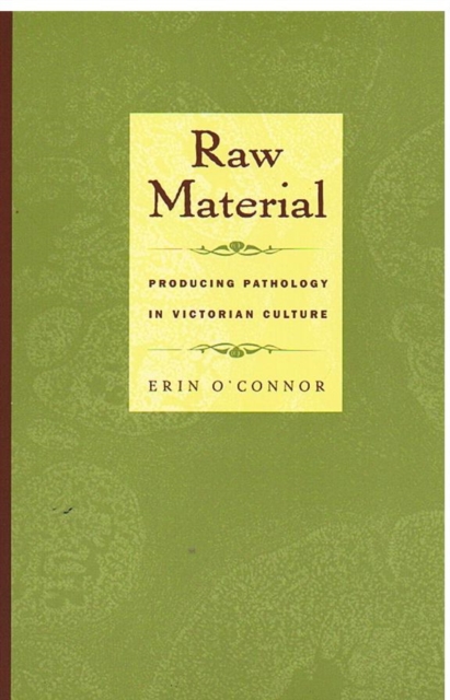 Raw Material : Producing Pathology in Victorian Culture, Hardback Book