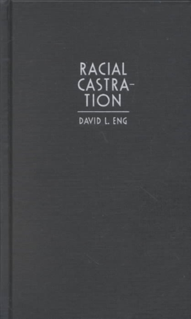 Racial Castration : Managing Masculinity in Asian America, Hardback Book