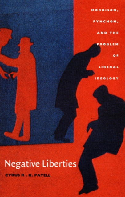 Negative Liberties : Morrison, Pynchon, and the Problem of Liberal Ideology, Hardback Book