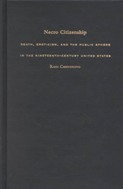 Necro Citizenship : Death, Eroticism, and the Public Sphere in the Nineteenth-Century United States, Hardback Book