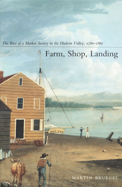 Farm, Shop, Landing : The Rise of a Market Society in the Hudson Valley, 1780-1860, Hardback Book