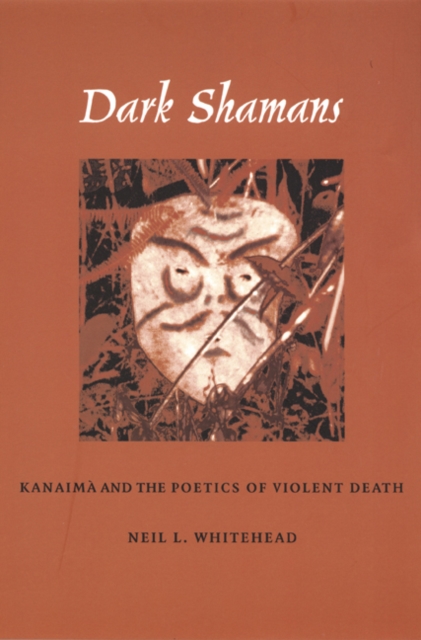 Dark Shamans : Kanaima and the Poetics of Violent Death, Hardback Book