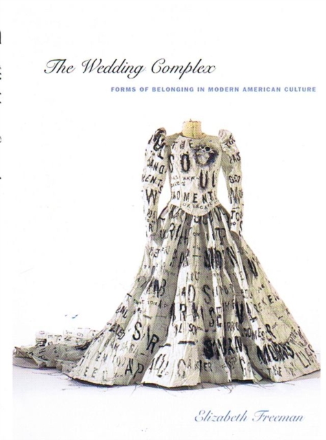 The Wedding Complex : Forms of Belonging in Modern American Culture, Hardback Book