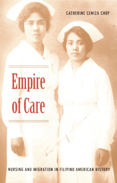 Empire of Care : Nursing and Migration in Filipino American History, Hardback Book