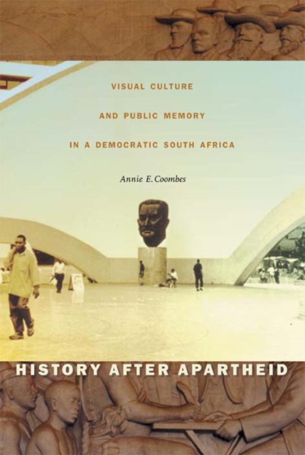 History after Apartheid : Visual Culture and Public Memory in a Democratic South Africa, Hardback Book