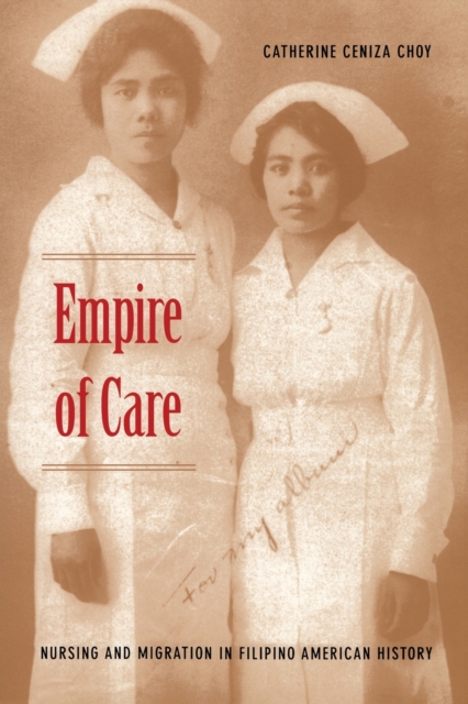 Empire of Care : Nursing and Migration in Filipino American History, Paperback / softback Book