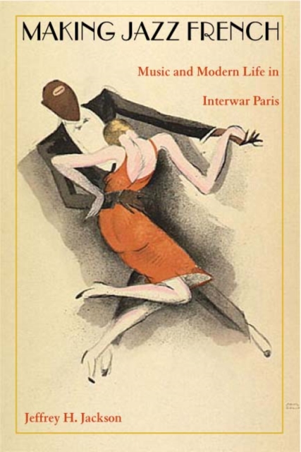 Making Jazz French : Music and Modern Life in Interwar Paris, Hardback Book