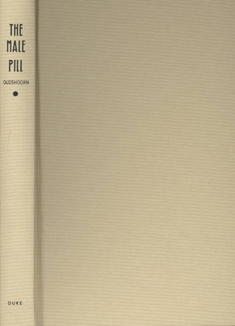 The Male Pill : A Biography of a Technology in the Making, Hardback Book