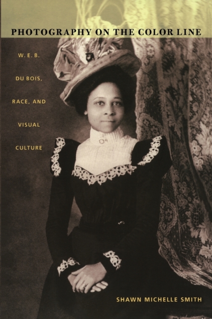Photography on the Color Line : W. E. B. Du Bois, Race, and Visual Culture, Paperback / softback Book