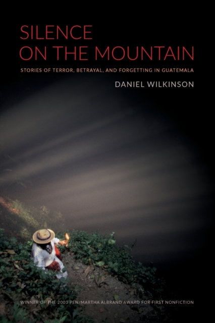 Silence on the Mountain : Stories of Terror, Betrayal, and Forgetting in Guatemala, Paperback / softback Book