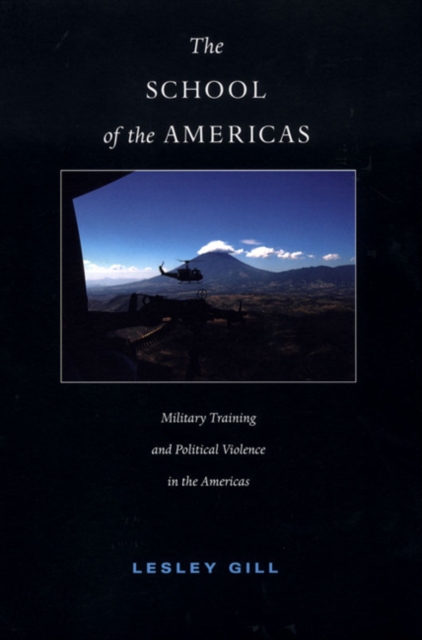 The School of the Americas : Military Training and Political Violence in the Americas, Hardback Book