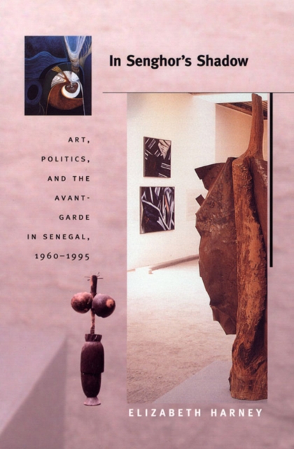 In Senghor's Shadow : Art, Politics, and the Avant-Garde in Senegal, 1960-1995, Hardback Book