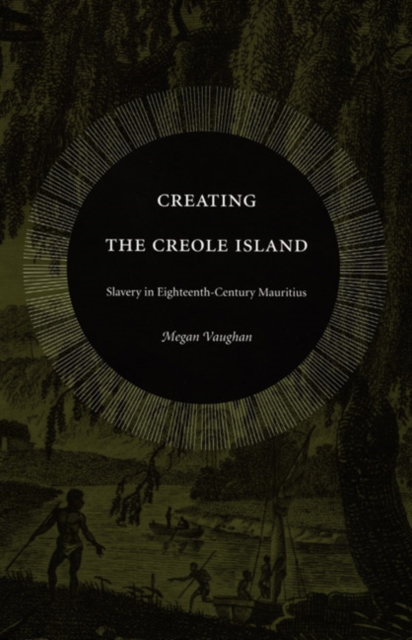 Creating the Creole Island : Slavery in Eighteenth-Century Mauritius, Paperback / softback Book