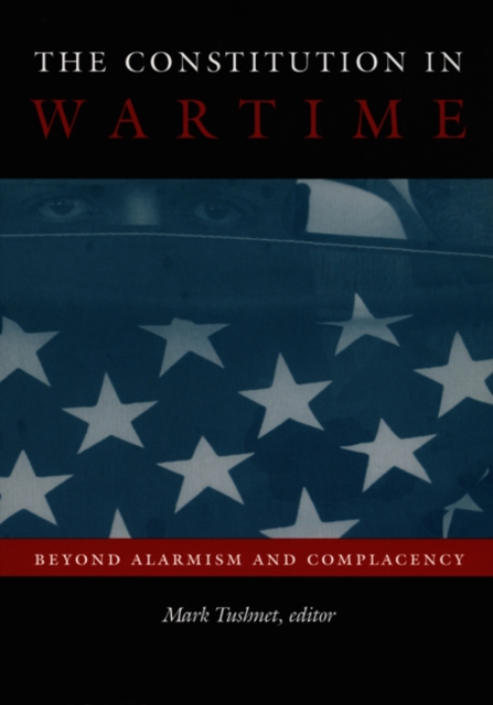 The Constitution in Wartime : Beyond Alarmism and Complacency, Hardback Book
