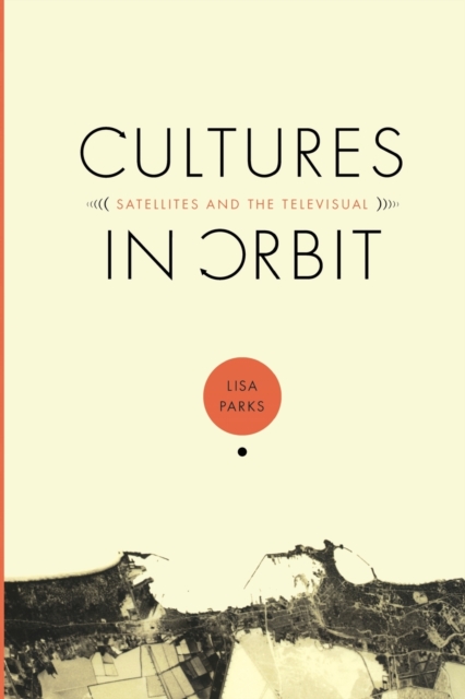 Cultures in Orbit : Satellites and the Televisual, Paperback / softback Book