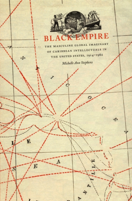 Black Empire : The Masculine Global Imaginary of Caribbean Intellectuals in the United States, 1914-1962, Hardback Book