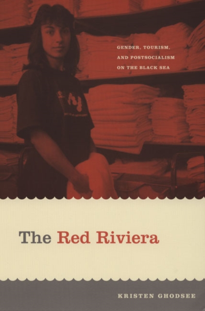 The Red Riviera : Gender, Tourism, and Postsocialism on the Black Sea, Paperback / softback Book