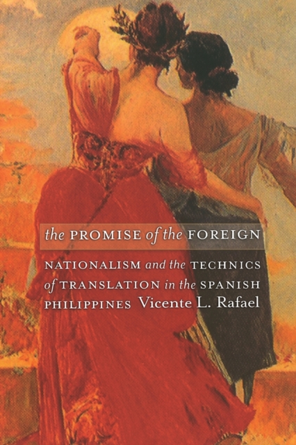 The Promise of the Foreign : Nationalism and the Technics of Translation in the Spanish Philippines, Paperback / softback Book