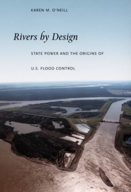 Rivers by Design : State Power and the Origins of U.S. Flood Control, Paperback / softback Book
