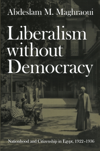 Liberalism without Democracy : Nationhood and Citizenship in Egypt, 1922-1936, Paperback / softback Book