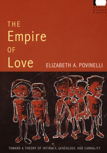 The Empire of Love : Toward a Theory of Intimacy, Genealogy, and Carnality, Paperback / softback Book