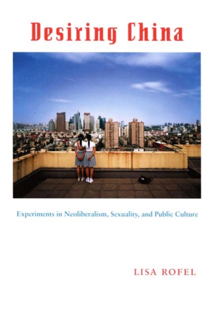 Desiring China : Experiments in Neoliberalism, Sexuality, and Public Culture, Hardback Book