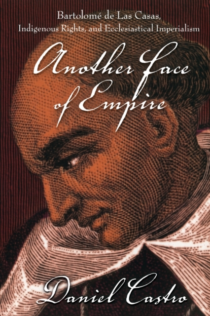 Another Face of Empire : Bartolome de Las Casas, Indigenous Rights, and Ecclesiastical Imperialism, Paperback / softback Book