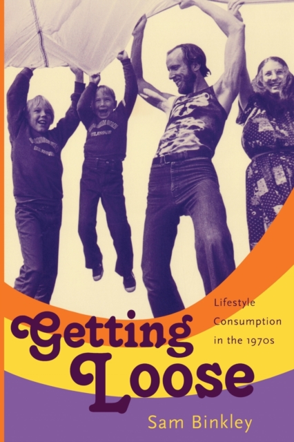 Getting Loose : Lifestyle Consumption in the 1970s, Paperback / softback Book