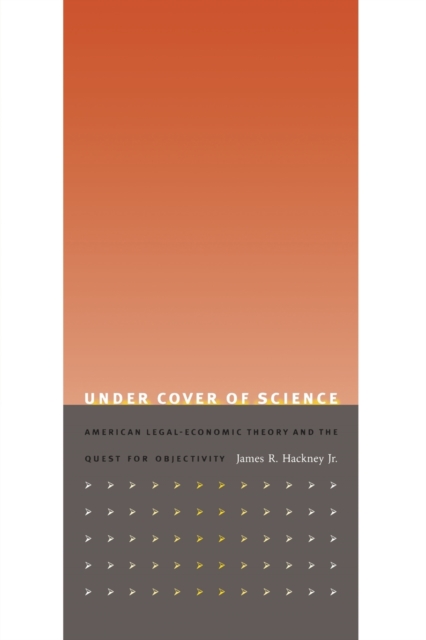 Under Cover of Science : American Legal-Economic Theory and the Quest for Objectivity, Paperback / softback Book
