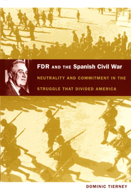 FDR and the Spanish Civil War : Neutrality and Commitment in the Struggle that Divided America, Hardback Book