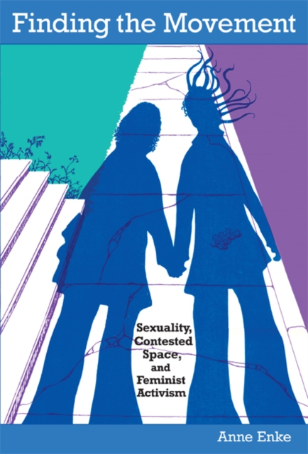 Finding the Movement : Sexuality, Contested Space, and Feminist Activism, Hardback Book