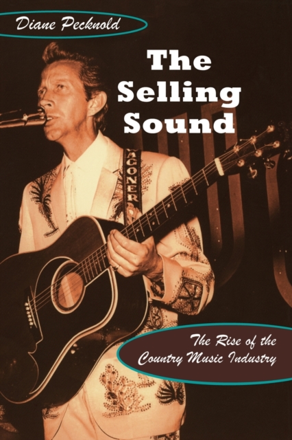 The Selling Sound : The Rise of the Country Music Industry, Paperback / softback Book