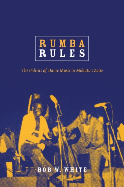Rumba Rules : The Politics of Dance Music in Mobutu’s Zaire, Paperback / softback Book