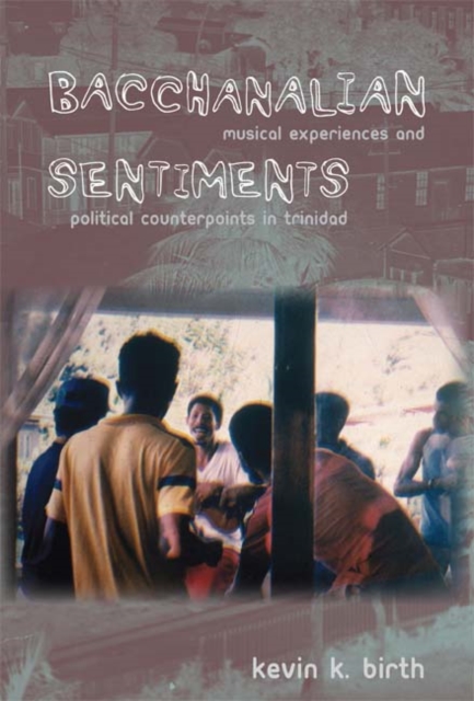 Bacchanalian Sentiments : Musical Experiences and Political Counterpoints in Trinidad, Hardback Book